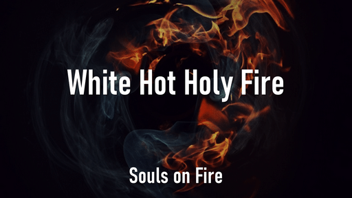 09-25-2022 - White Hot Holy Fire