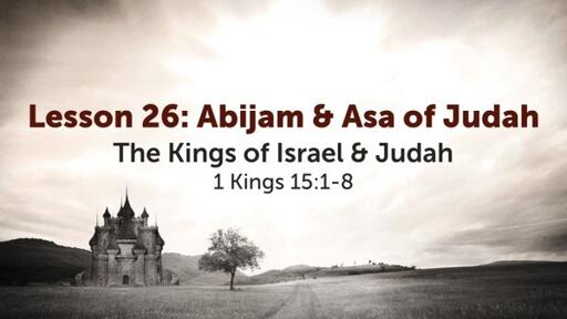 Lesson 26: Abijam & Asa of Judah