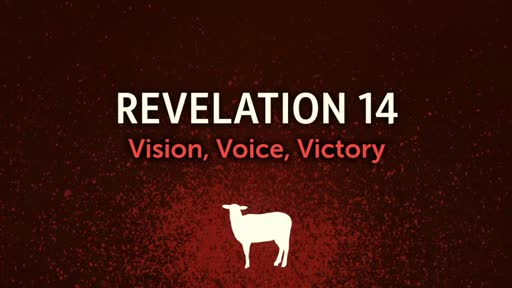 Revelation 14 - Vision, Voice, Victory - Pastor Jeremy Stout Revelation 14 - Vision, Voice, Victory - Pastor Jeremy Stout