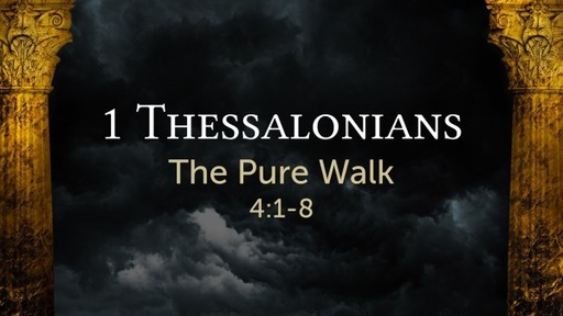 1 Thessalonians 4:1-8 - The Pure Walk