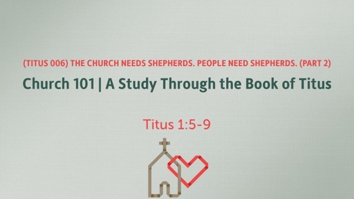 (Titus 006) The Church Needs Shepherds. People Need Shepherds. (Part 2)