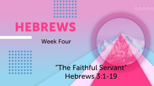 "The Faithful Servant" Hebrews 3:1-19