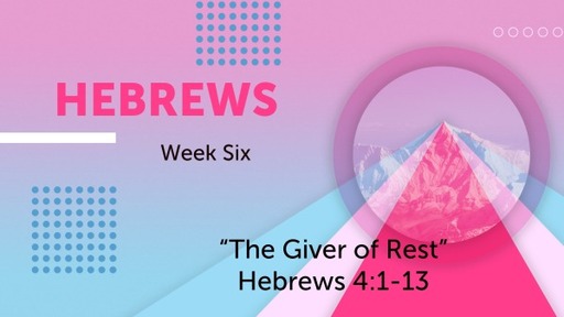 "The Giver Of Rest" Hebrews 4:1-13