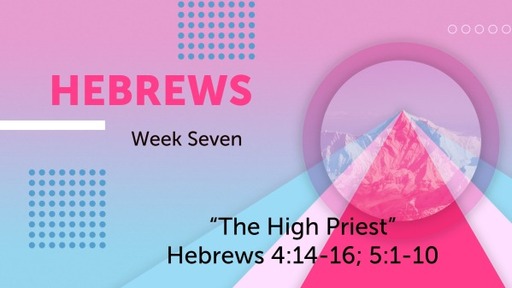 "The High Priest" Hebrews 4:14-16; 5:1-10