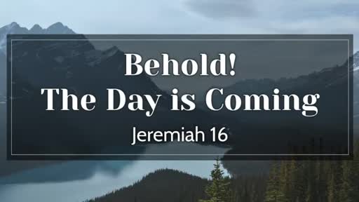 Behold! The Day Is Coming - Pastor Jeremy Stout Behold! The Day Is Coming - Pastor Jeremy Stout