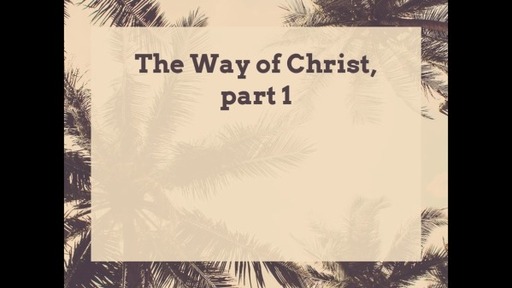 The Way of Christ, part 1