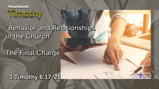 1 Timothy - Behavior and Relationships in the Church - The Final Charge