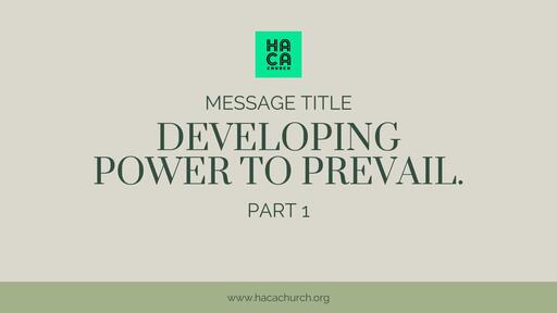 DEVELOPING POWER TO PREVAIL (PART 1)