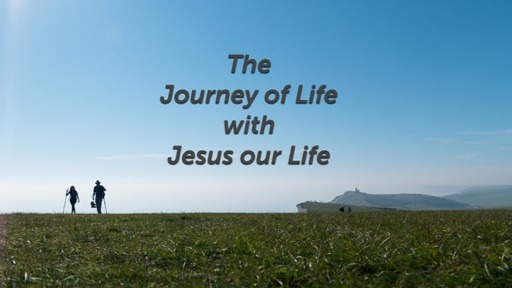 The Journey of Life with Jesus our Life