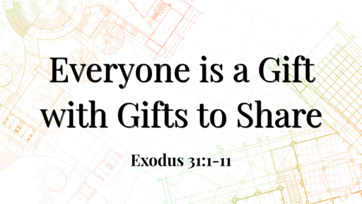 Everyone is a Gift with Gifts to Share