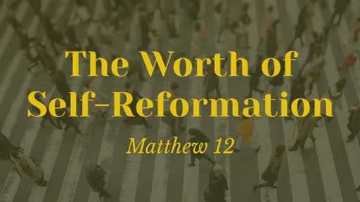 The Worth Of Self Reformation - Pastor Jeremy Stout The Worth Of Self Reformation - Pastor Jeremy Stout