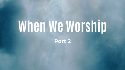 When We Worship (Part 2)
