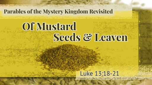 2022-08-14 AM (TM) - Life of Christ #155 - Of Mustard Seeds & Leaven, Revisited Pt 1