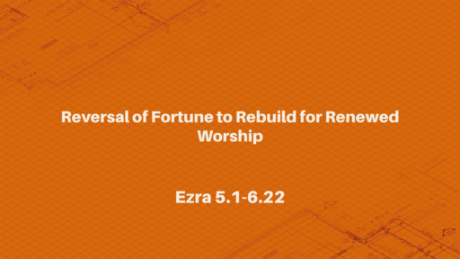 Reversal of Fortune to Rebuild for Renewed Worship