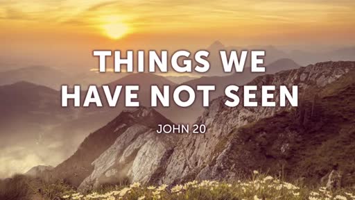 Things We Have Not Seen - Pastor Jeremy Stout Things We Have Not Seen - Pastor Jeremy Stout