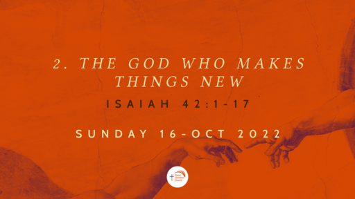 2. 'The God Who Makes Things New' (Isaiah 42:1-17)