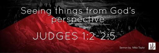 Judges 1:2-2:5 | "Seeing things from God’s perspective"