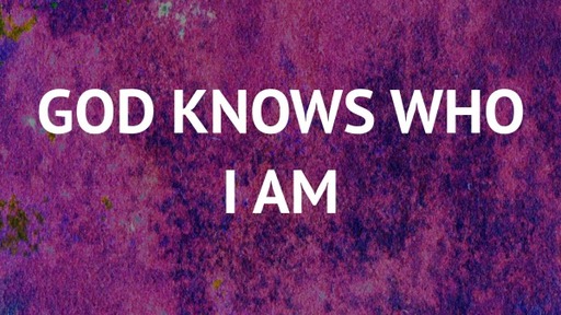 God Knows Who I Am