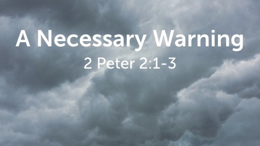 A Necessary Warning - 2 Peter 2:1-3