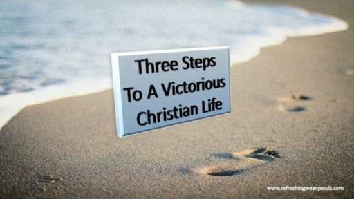 THREE STEPS TO A VICTORIOUS CHRISTIAN LIFE