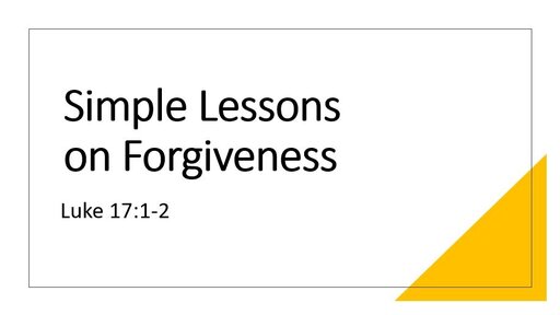 Simples Lessons on Forgiveness   Luke 17:1-2
