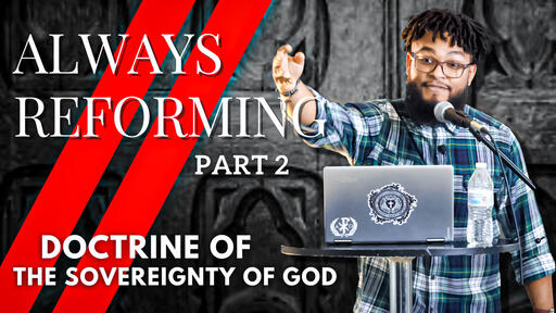 ALWAYS REFORMING | PART 2 | DOCTRINE OF THE SOVEREIGNTY OF GOD