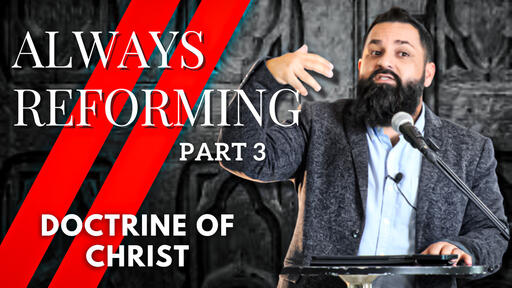 ALWAYS REFORMING | PART 3 | DOCTRINE OF CHRIST