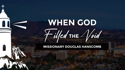 Missionary Douglas Hanscomb: When God Filled the Void (10/18/2022)