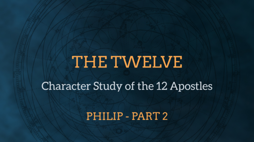 2022-04-10 SS (TM) - The Twelve #8 - Philip, Pt 2