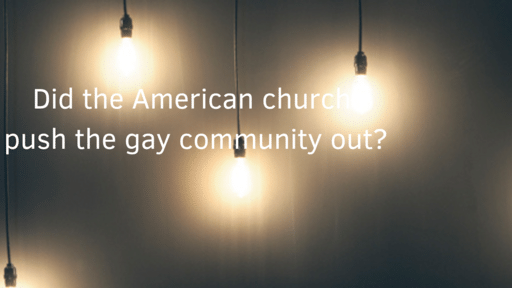 Did the American Church Push the Gay Community Out?
