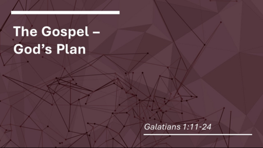 2. The Gospel, God's Plan - Galatians 1:11-24 (Sunday October 23, 2022)