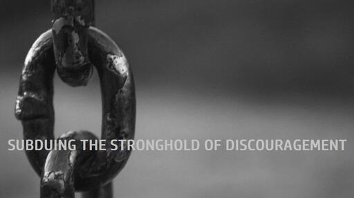 Subduing the Stronghold of Discouragement