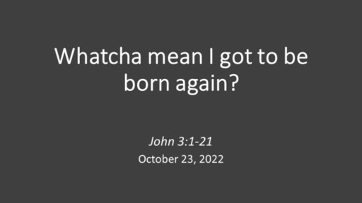 Whatcha mean I got to be born again ?