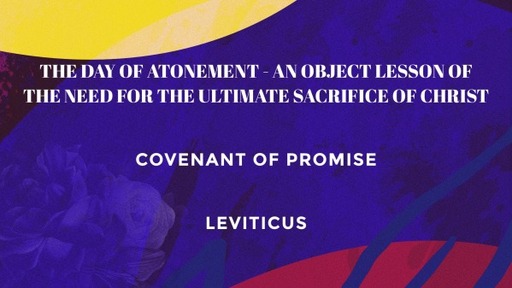The Day of Atonement - an Object Lesson of the Need for the Ultimate Sacrifice of Christ