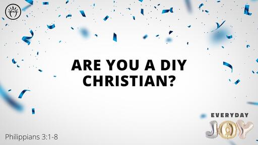 Philippians 3:1-8 - Are You a DIY Christian? 