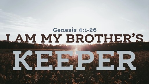 October 23, 2022 - I Am My Brother's Keeper! (Genesis 4:1-26)