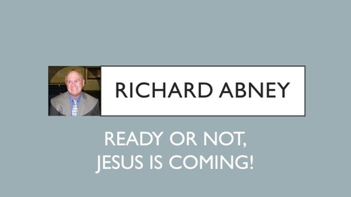 Ready or Not, Jesus is Coming! - Richard Abney