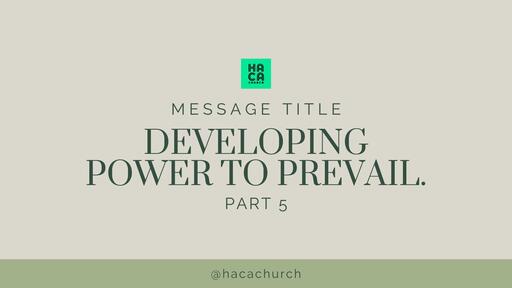 DEVELOPING POWER TO PREVAIL (PART 5)