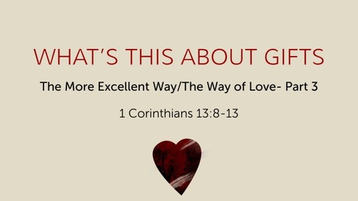 What's this about Gifts- The More Excellent Way/The Way of Love- Part 3