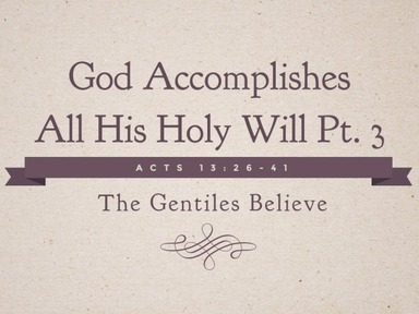 God Accomplishes All His Holy Will Pt. 3: The Gentiles Believe