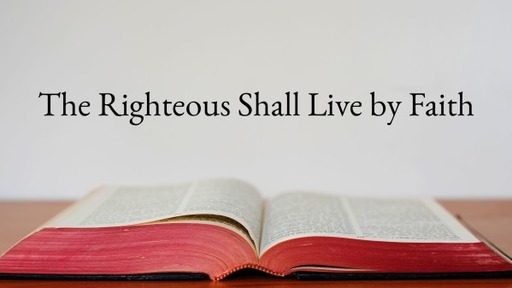 The Righteous Shall Live by Faith