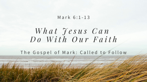 What Can Jesus Do With Our Faith | Mark 6:1-13
