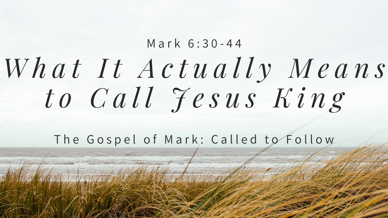 What It Actually Means to Call Jesus King | Mark 6:30- 44 - Logos Sermons