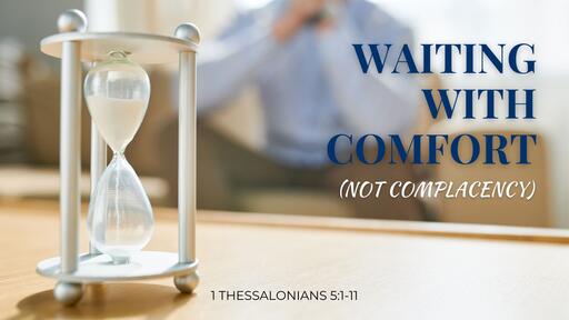 Waiting with Comfort, Not Complacency