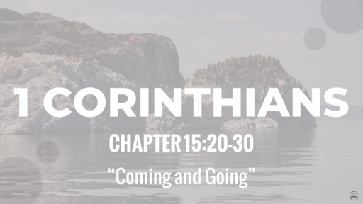 1 Corinthians 15:20-30 "Coming and Going", Sunday November 6th 2022