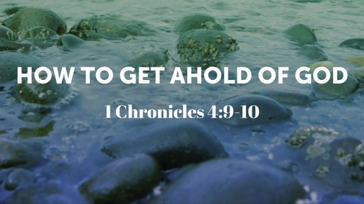 How To Get Ahold Of God (1 Chronicles 4:9-10)