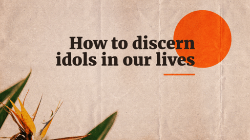 How to Discern Idols in our Lives