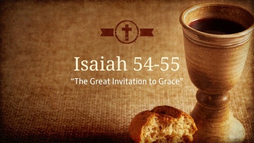 Isaiah 54-55, "The Invitation to Grace"