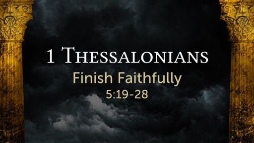 1 Thessalonians 5:19-28 - Finish Faithfully