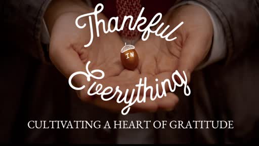 November 13, 2022 Being Thankful In Everything: Cultivating A Heart of Gratitude